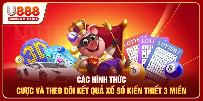Các hình thức cược và theo dõi kết quả xổ số kiến thiết 3 miền