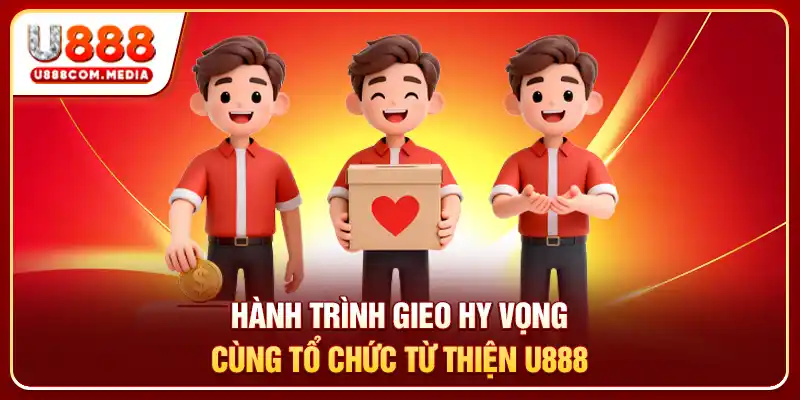 Hành trình gieo hy vọng cùng tổ chức từ thiện U888